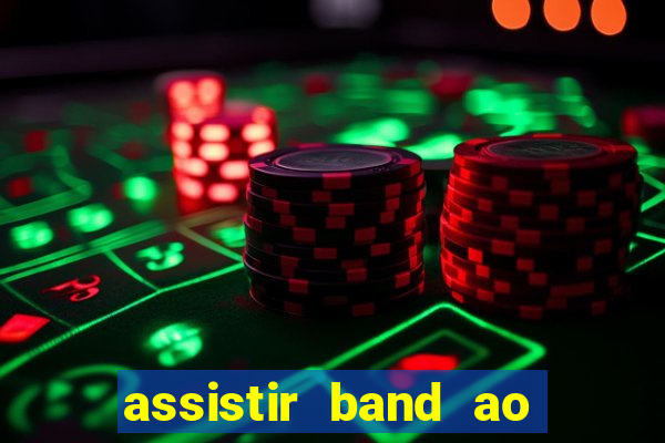 assistir band ao vivo gratis